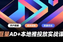 巨量AD+本地推投放实战课，开户搭建、成本控制、放量优化，有效提升商家线上获客与转化效率-臭虾米项目网