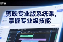 剪映专业版系统课，基础操作、高级技巧、电影调色、特效制作、AI应用/等等，掌握专业级技能-臭虾米项目网