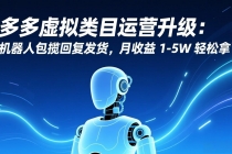 多多虚拟类目运营升级：机器人包揽回复发货，月收益 1-5W 轻松拿-臭虾米项目网