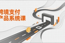 跨境支付产品系统课,涵盖基础理论、通道解析、核心系统设计,附赠11套原型,助力升职加薪-臭虾米项目网