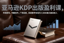 亚马逊KDP出版盈利课，市场研究、书籍创作、广告投放，系统教学实现月入5000美元被动收入-臭虾米项目网