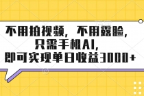 不用拍视频，不用露脸，只需手机ai，即可实现单日收益3000+-臭虾米项目网