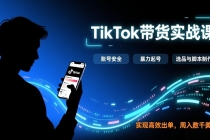 TikTok带货实战课，涵盖账号安全、暴力起号、选品与脚本制作，实现高效出单，周入数千美元-臭虾米项目网