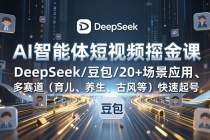 AI智能体短视频掘金课，DeepSeek/豆包/20+场景应用、多赛道（育儿、养生、古风等）快速起号-臭虾米项目网