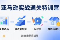 亚马逊实战通关特训营：2026年3月更新，多维选品+渐进式打法+AI应用，从0到1打造盈利店铺-臭虾米项目网