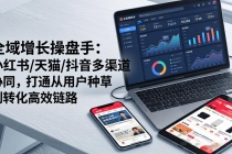 全域增长操盘手：小红书/天猫/抖音多渠道协同，打通从用户种草到转化高效链路-臭虾米项目网