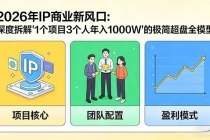 2026年IP商业新风口：深度拆解“1个项目3个人年入1000W”的极简超盘全模型-臭虾米项目网