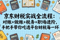 京东财税实战全流程：对账+做账+税务+职场进阶，手把手带你吃透平台财税每一环-臭虾米项目网