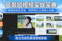 风景短视频实战宝典：掌握剪映及豆包、即梦等AI工具的核心功能，独立完成风景短视频剪辑-臭虾米项目网