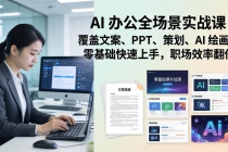 AI 办公全场景实战课：覆盖文案、PPT、策划、AI 绘画，零基础快速上手，职场效率翻倍-臭虾米项目网