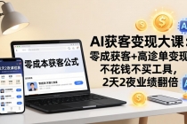 AI获客变现大课：零成本获客+高客单变现，不花钱不买工具，2天2夜业绩翻倍-臭虾米项目网