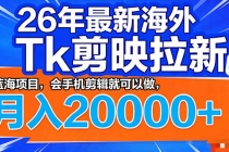 26年最新海外Tk剪映拉新，蓝海项目，会手机剪辑就可以做，月入20000＋-臭虾米项目网