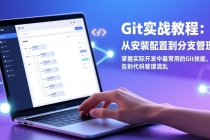 Git实战教程:从安装配置到分支管理,掌握实际开发中最常用的Git技能,告别代码管理混乱-臭虾米项目网