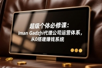 超级个体必修课：Iman Gadzhi代理公司运营体系，从0搭建赚钱系统-臭虾米项目网