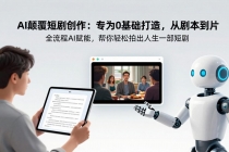 AI颠覆短剧创作：专为0基础打造，从剧本到成片全流程AI赋能，帮你轻松拍出人生第一部短剧-臭虾米项目网