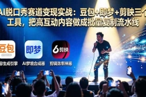 AI脱口秀赛道变现实战：豆包+即梦+剪映三个工具，把高互动内容做成批量复制流水线-臭虾米项目网