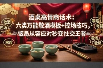 付费文章：酒桌高情商话术：六类万能敬酒模板+控场技巧，饭局从容应对秒变社交王者-臭虾米项目网