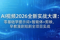 AI视频2026全新实战大课：零基础学提示词+智能体+剪映，早教漫剧短剧全项目实战-臭虾米项目网