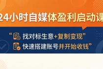 24小时自媒体盈利启动课：找对标生意+复制变现，快速搭建账号并开始收钱-臭虾米项目网