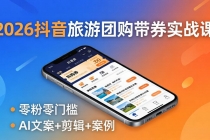 2026抖音旅游团购带券实战课：零粉零门槛，AI文案+剪辑+案例，躺着赚门票佣金-臭虾米项目网