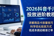 2026抖音千川投放进阶教程，详解商品卡放量技巧，科学优化投放方式，低成本撬动精准订单-臭虾米项目网