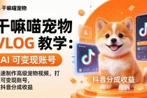 干嘛喵宠物 VLOG 教学:AI 快速制作高级宠物视频,打造可变现账号,拿抖音分成收益-臭虾米项目网