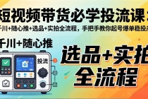 短视频带货必学投流课:千川+随心推+选品+实拍全流程,手把手教你起号爆单稳投产-臭虾米项目网