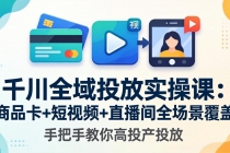千川全域投放实操课-更新4月30：商品卡+短视频+直播间全场景覆盖，手把手教你高投产投放-臭虾米项目网
