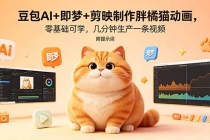 豆包AI+即梦+剪映制作胖橘猫动画，零基础可学，几分钟生产一条视频，附提示词-臭虾米项目网
