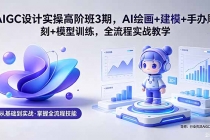 AIGC 设计实操高阶班3期，AI绘画+建模+手办雕刻+模型训练，全流程实战教学(附软件+素材)-臭虾米项目网