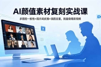 AI颜值素材复刻实战课，多图控一致性+提示词反推+洗图去重，批量做爆款视频-臭虾米项目网