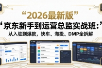 京东新手到运营总监实战班：从入驻到爆款，快车、海投、DMP全拆解，2026最新版-臭虾米项目网