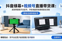 抖音绿幕+视频号直播带货课：居家照着稿子念起号，手机电脑双场景搭建全流程-臭虾米项目网