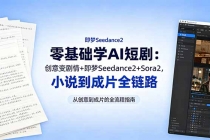 零基础学AI短剧：创意变剧情+即梦Seedance2+Sora2，小说到成片全链路-臭虾米项目网