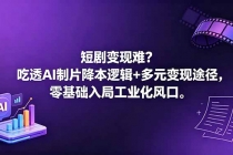 短剧变现难?吃透AI制片降本逻辑+多元变现途径,零基础入局工业化风口-臭虾米项目网