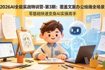 2026AI全能实战特训营-第3期:覆盖文案办公绘画全场景 零基础快速变身AI实操高手-臭虾米项目网