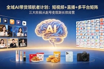 全域AI带货领航者计划：短视频+直播+多平台矩阵，三大阶段从起号变现到长效经营-臭虾米项目网