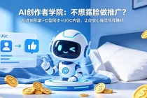 AI创作者学院：不想露脸做推广？AI虚拟形象+口型同步+UGC内容，让你安心睡觉照样赚钱-臭虾米项目网