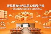 矩阵获客终点站第12期线下课 2026年5月22-23号 保姆式拆解万级线索引流矩阵打法-臭虾米项目网