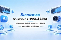 Seedance 2.0零基础实战课：剧情自动补全+视频无限延长+一镜到底：玩转多模态AI视频创作-臭虾米项目网