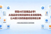 想靠AI打造爆品必学！从选品定位到流量转化全流程落地，让AI放大你的操盘经验持续出单-臭虾米项目网