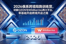 2026俄系跨境陪跑训练营,详解OZON与Wildberries两大平台,零基础开启跨境开店之路-臭虾米项目网