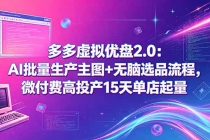 多多虚拟优盘2.0：AI批量生产主图+无脑选品流程，微付费高投产15天单店起量-臭虾米项目网