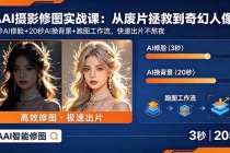 AI摄影修图实战课：从废片拯救 到 奇幻人像，3秒AI修脸+20秒AI换背景+跑图工作流，快速出片不熬夜-臭虾米项目网