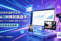 2026抖店新手必学:从0到爆款操盘手,商品卡+千川+短视频+直播+达人全链路-臭虾米项目网