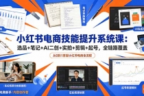 小红书电商技能提升系统课:选品+笔记+AI二创+实拍+剪辑+起号,全链路覆盖-臭虾米项目网