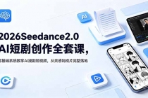 2026Seedance2.0AI短剧创作全套课,零基础系统教学AI漫剧短视频,从灵感到成片完整落地-臭虾米项目网