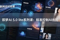 即梦AI 5.0 lite实战课:联网实时检索+特征迁移+指令遵循+示例参考,精准控制AI出图-臭虾米项目网