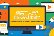 请美工太贵？自己设计太难？AI一键直出电商详情页+产品视频，零基础做出专业级效果-臭虾米项目网