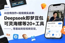 AI全栈创作+短视频实战课:Deepseek即梦豆包可灵海螺等20+工具,零基础到短视频变现-臭虾米项目网